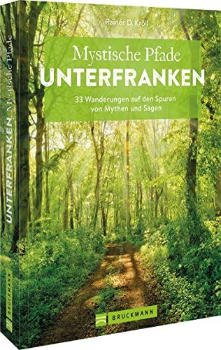 Wanderführer Unterfranken – Mystische Pfade Unterfranken: 33 Wanderungen auf den Spuren von Mythen und Sagen inkl. GPS-Daten zum Download