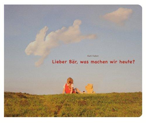 Lieber Bär, was machen wir heute?: ein Fotobilderbuch für Kinder