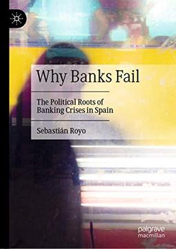 Why Banks Fail: The Political Roots of Banking Crises in Spain