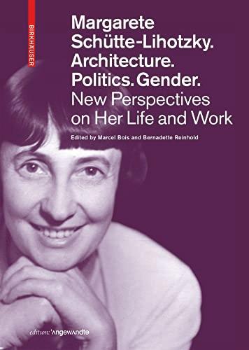 Margarete Schütte-Lihotzky. Architecture. Politics. Gender.: New Perspectives on Her Life and Work (Edition Angewandte)