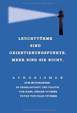 Leuchttürme sind Orientierungspunkte. Meer sind sie nicht.: Aphorismen