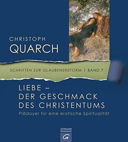 Liebe - der Geschmack des Christentums: Plädoyer für eine erotische Spiritualität (Schriften zur Glaubensreform, Band 7)