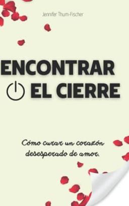 Encontrar El Cierre - Cómo Curar Un Corazón Desesperado De Amor.: Superar una ruptura | Relación tóxica | Narcisismo libro | Libro de autoayuda