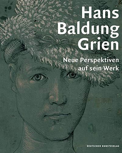 Hans Baldung Grien: Neue Perspektiven auf sein Werk