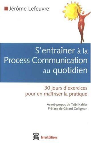 S'entraîner à la process communication au quotidien : 30 jours d'exercices pour en maîtriser la pratique