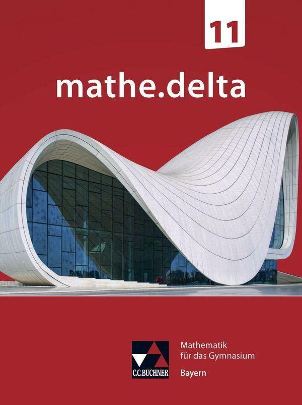 mathe.delta – Bayern Sek II / mathe.delta Bayern 11: Mathematik für das Gymnasium (mathe.delta – Bayern Sek II: Mathematik für das Gymnasium)