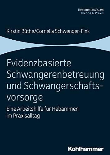 Evidenzbasierte Schwangerenbetreuung und Schwangerschaftsvorsorge: Eine Arbeitshilfe für Hebammen im Praxisalltag