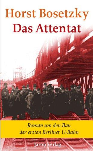 Das Attentat: Roman um den Bau der ersten Berliner U-Bahn