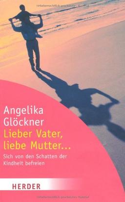 Lieber Vater, liebe Mutter...: Sich von den Schatten der Kindheit befreien (HERDER spektrum)