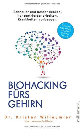 Biohacking fürs Gehirn: Schneller und besser denken. Konzentrierter arbeiten. Krankheiten vorbeugen.