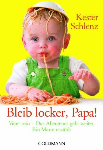 Bleib locker, Papa!: Vater sein - Das Abenteuer geht weiter. Ein Mann erzählt