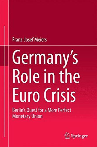 Germany's Role in the Euro Crisis: Berlin's Quest for a More Perfect Monetary Union