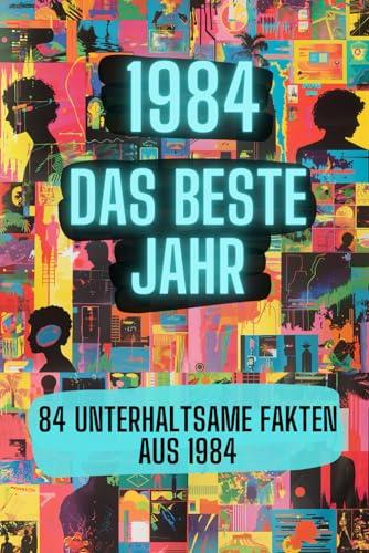 1984 - das beste Jahr: 84 unterhaltsame Fakten aus 1984