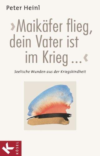 Maikäfer flieg, dein Vater ist im Krieg... Seelische Wunden aus der Kriegskindheit