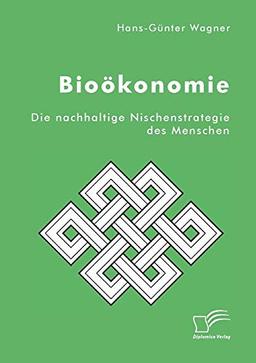 Bioökonomie: Die nachhaltige Nischenstrategie des Menschen