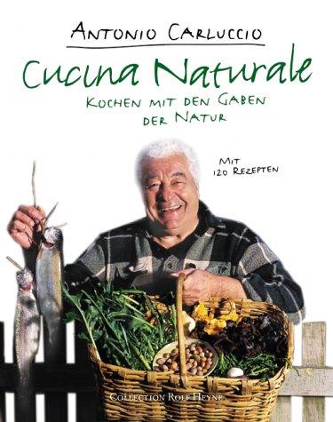 Cucina Naturale. Kochen mit den Gaben der Natur. Mit 120 Rezepten