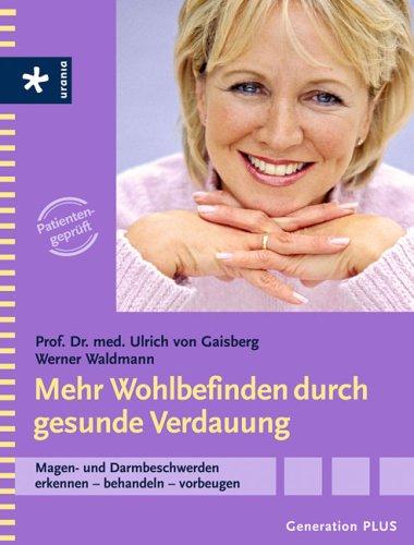 Mehr Wohlbefinden durch gesunde Verdauung: Magen- und Darmbeschwerden erkennen - behandeln - vorbeugen