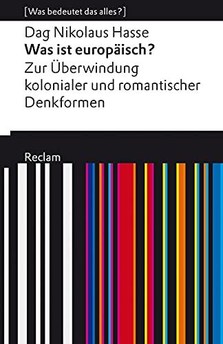 Was ist europäisch? Zur Überwindung kolonialer und romantischer Denkformen: [Was bedeutet das alles?] (Reclams Universal-Bibliothek)