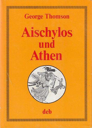 Aischylos und Athen. Eine Untersuchung der gesellschaftlichen Ursprünge des Dramas