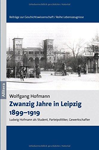 Zwanzig Jahre in Leipzig 1899-1919: Ludwig Hofmann als Student, Parteipolitiker, Gewerkschafter