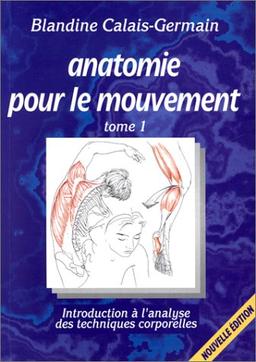 Anatomie pour le mouvement : Tome 1, Introduction à l'analyse des techniques corporelles