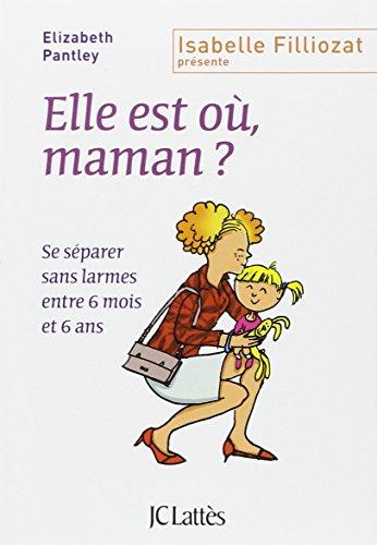 Elle est où, maman ? : se séparer sans larmes entre 6 mois et 6 ans