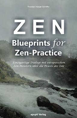 Zen - Blueprints for Zen-Practice: Einzigartige Dialoge mit europäischen Zen-Meistern über die Praxis des Zen