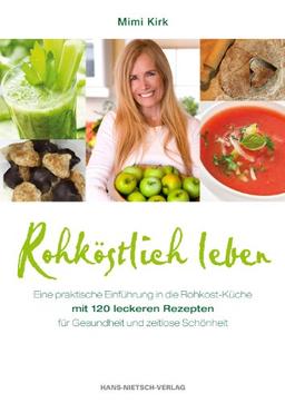 Rohköstlich leben - Leckere Rohkost-Rezepte für Gesundheit und zeitlose Schönheit