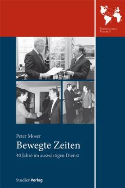 Bewegte Zeiten: 40 Jahre im auswärtigen Dienst