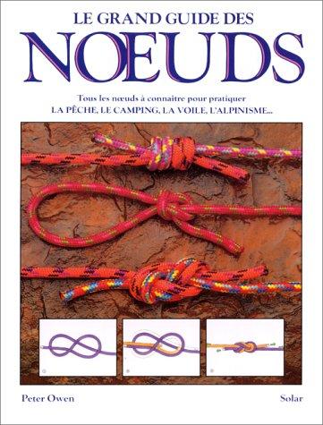 Le Grand livre des noeuds : tous les noeuds à connaître pour pratiquer la pêche, le camping, la voile, l'alpinisme