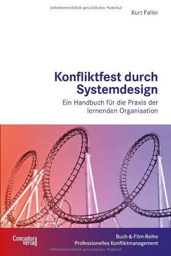 Konfliktfest durch Systemdesign: Ein Handbuch für die Praxis der lernenden Organisation (Buch-&-Film-Reihe Professionelles Konfliktmanagement)