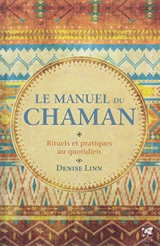 Le manuel du chaman : rituels et pratiques au quotidien