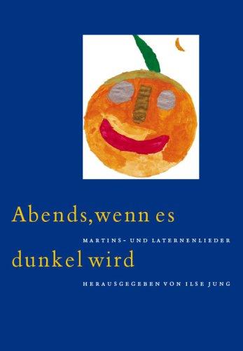 Abends, wenn es dunkel wird: Martins- und Laternenlieder aus alter und neuer Zeit