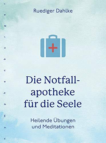 Die Notfallapotheke für die Seele: Heilende Übungen und Meditationen