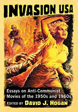 Invasion USA: Essays on Anti-Communist Movies of the 1950s and 1960s