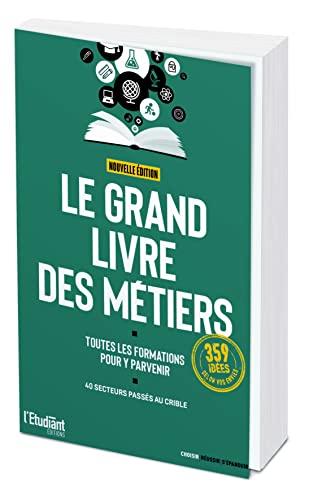 Le grand livre des métiers : toutes les formations pour y parvenir : 40 secteurs passés au crible