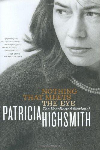 Nothing That Meets the Eye: The Uncollected Stories of Patricia Highsmith