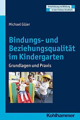 Bindungs- und Beziehungsqualität in der KiTa: Grundlagen und Praxis (Entwicklung und Bildung in der Frühen Kindheit)