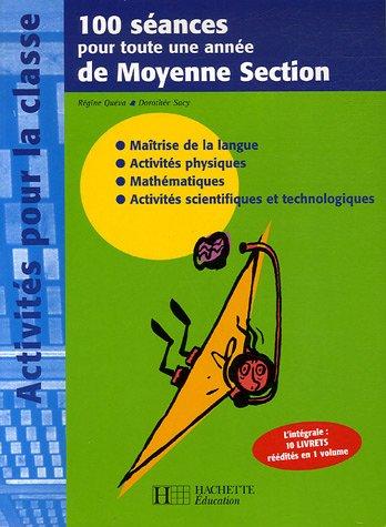 100 séances pour toute une année de moyenne section : maîtrise de la langue, activités physiques, mathématiques, activités scientifiques et technologiques