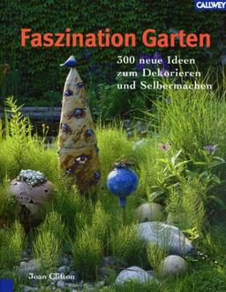 Faszination Garten. 300 neue Ideen zum Dekorieren und Selbermachen