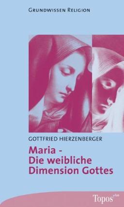 Maria - Die weibliche Dimension Gottes.