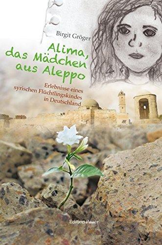 Alima, das Mädchen aus Aleppo: Erlebnisse eines syrischen Flüchtlingskindes in Deutschland