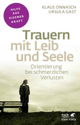 Trauern mit Leib und Seele: Orientierung bei schmerzlichen Verlusten