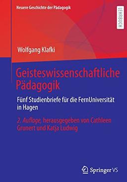 Geisteswissenschaftliche Pädagogik: Fünf Studienbriefe für die FernUniversität in Hagen. Herausgegeben von Cathleen Grunert und Katja Ludwig (Neuere Geschichte der Pädagogik)