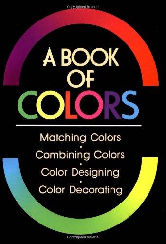 A Book of Colors: Matching Colours, Combining Colours, Colour Designing, Colour Decorating