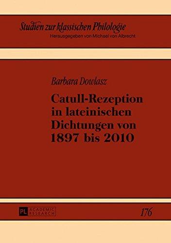 Catull-Rezeption in lateinischen Dichtungen von 1897 bis 2010 (Studien zur klassischen Philologie)