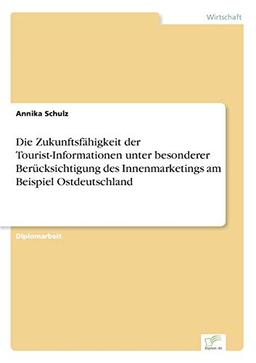 Die Zukunftsfähigkeit der Tourist-Informationen unter besonderer Berücksichtigung des Innenmarketings am Beispiel Ostdeutschland