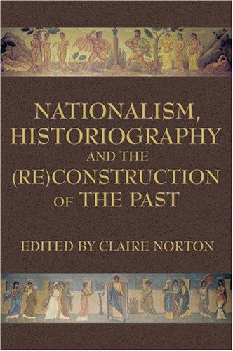 Nationalism, Historiography and the (Re)Construction of the Past