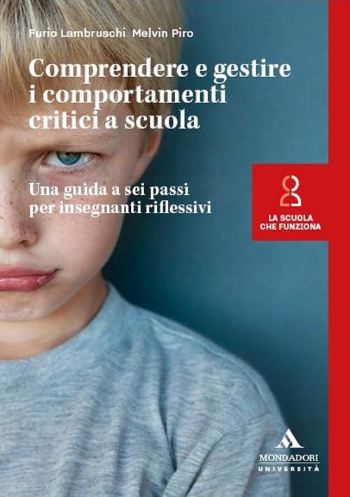 Comprendere e gestire i comportamenti critici a scuola. Una guida a sei passi per insegnanti riflessivi (La scuola che funziona)