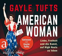 American Woman: Liebe, Freiheit und die Kunst, auf High Heels zu leben. Gelesen von Gayle Tufts